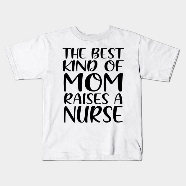 The Best Kind Of Mom Raises A Nurse Kids T-Shirt by colorsplash